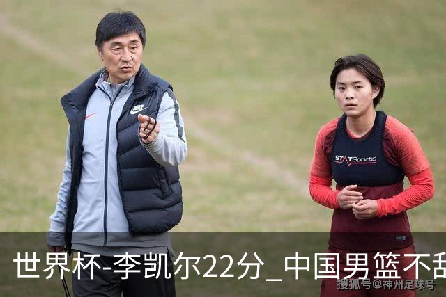 世界杯-李凯尔22分 中国男篮不敌南苏丹两连败